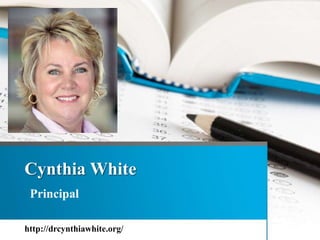 Cynthia White
Principal
http://drcynthiawhite.org/
 
