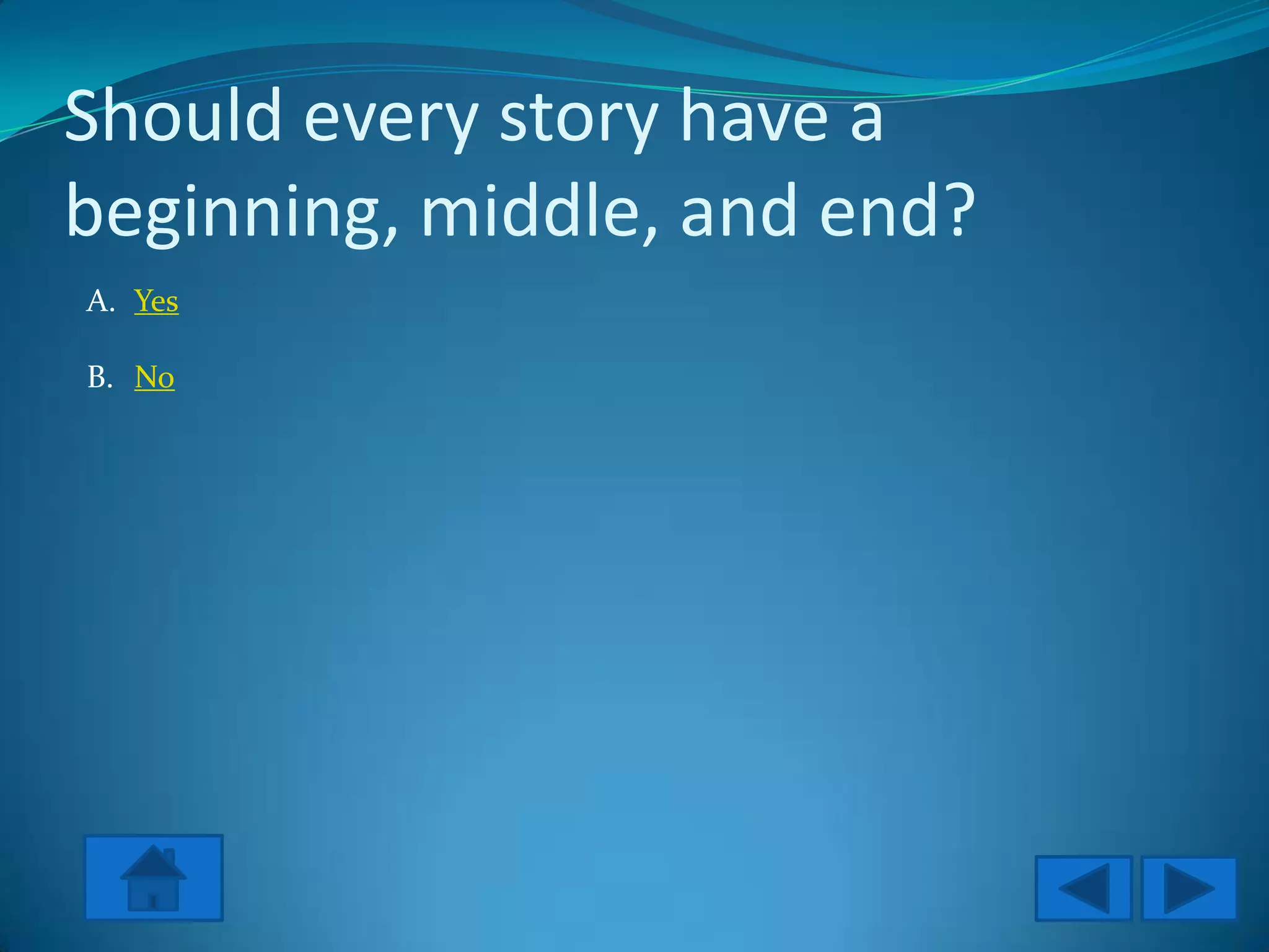 Should every story have a
beginning, middle, and end?
A. Yes

B. No
 