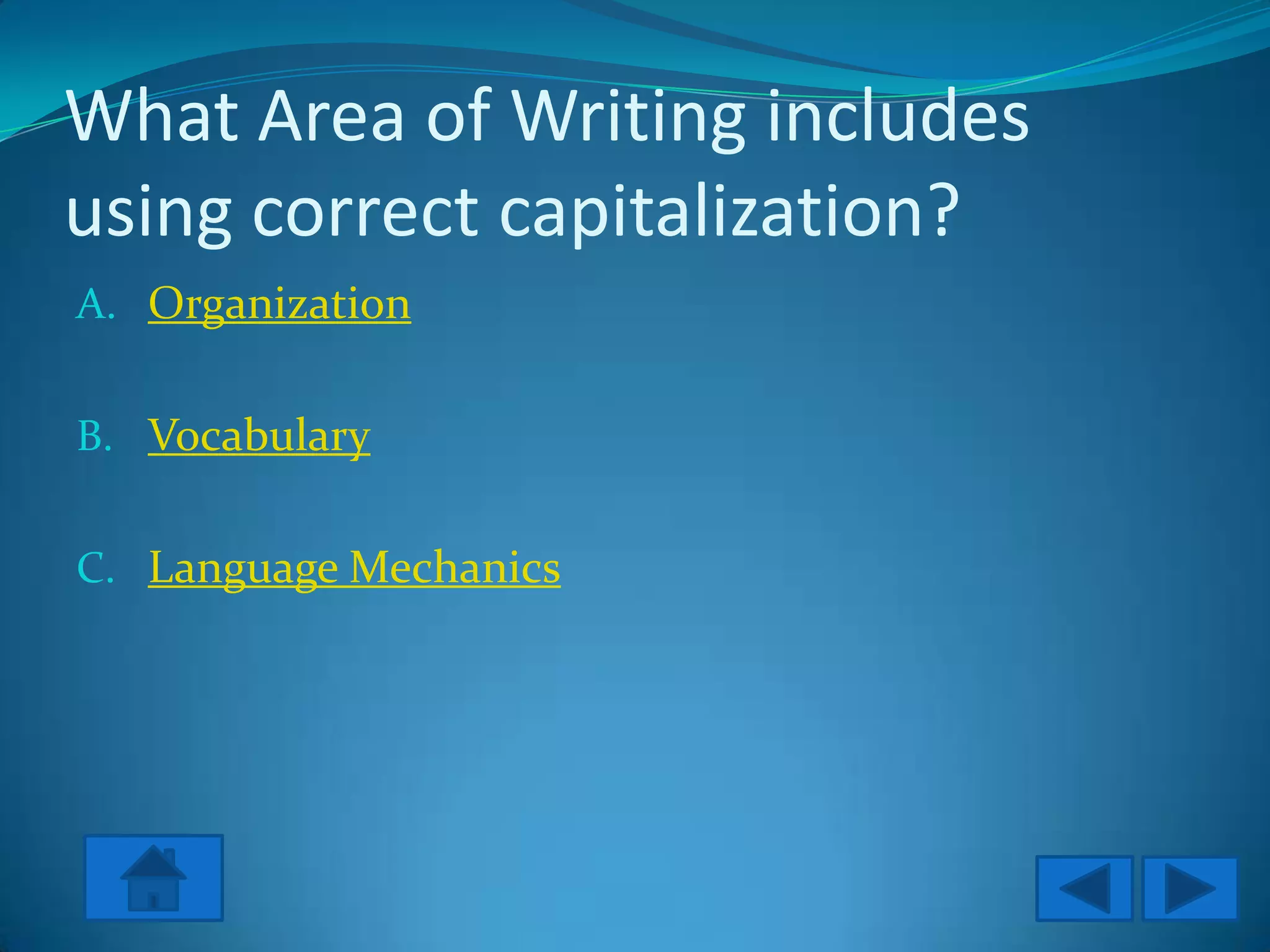What Area of Writing includes
using correct capitalization?
A. Organization


B. Vocabulary


C. Language Mechanics
 