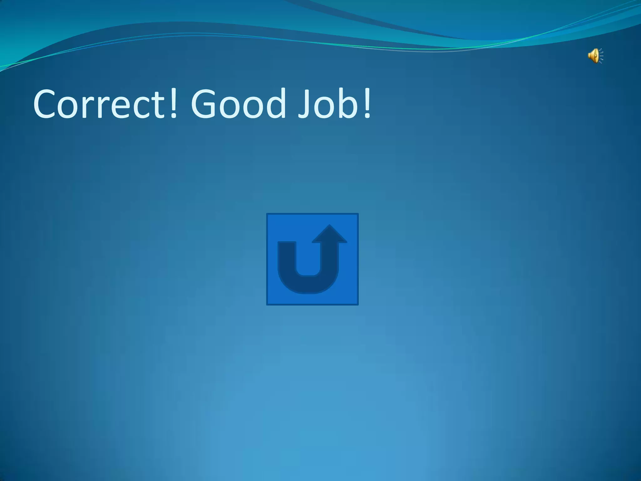 Correct! Good Job!
 