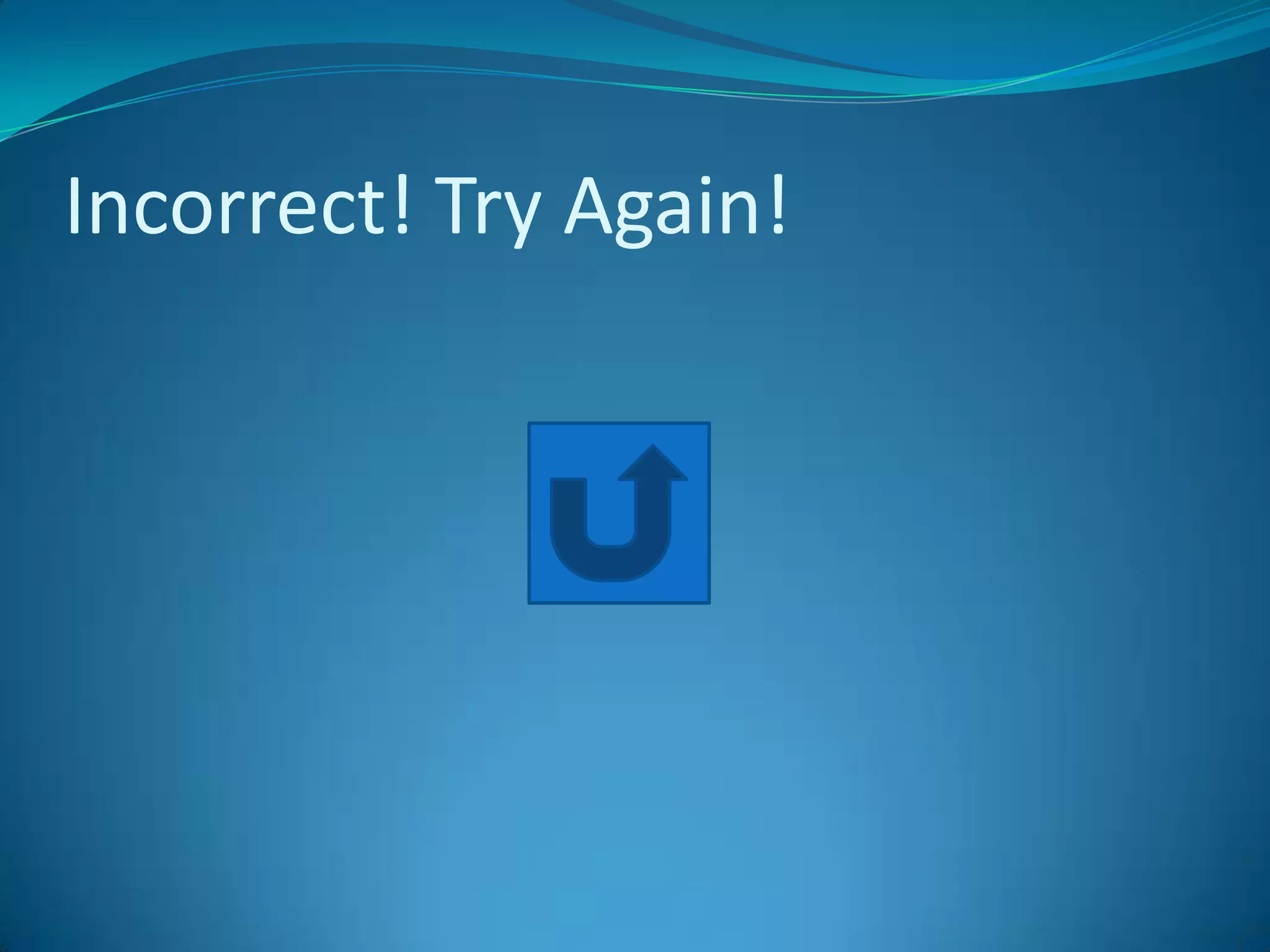 Incorrect! Try Again!
 