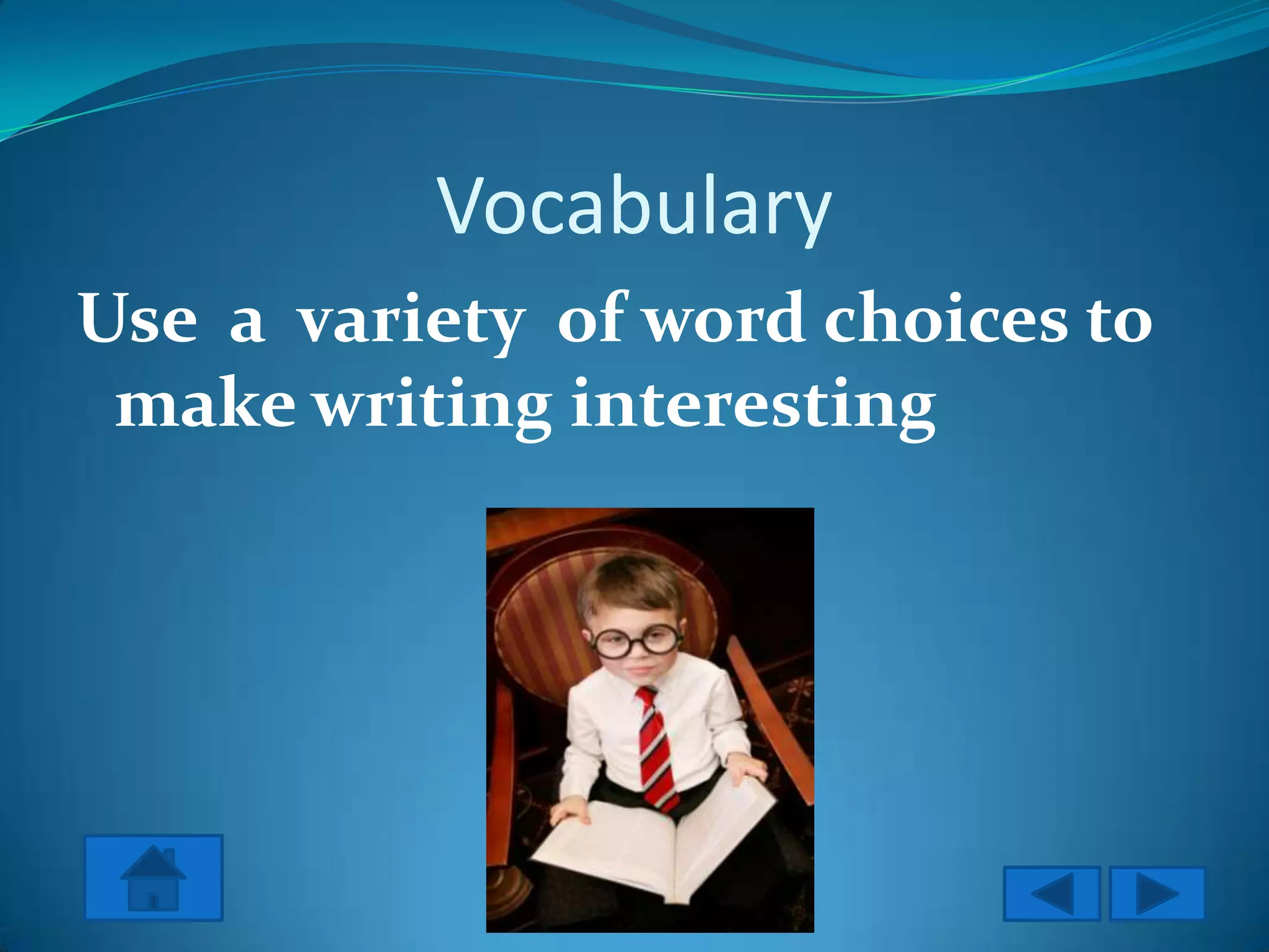 Vocabulary
Use a variety of word choices to
 make writing interesting
 