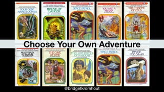 @bridgetkromhout
Choose Your Own Adventure
 