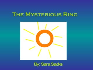 The Mysterious Ring By: Sara Sacks 