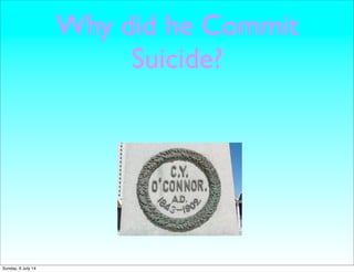 Why did he Commit
Suicide?
Sunday, 6 July 14
 