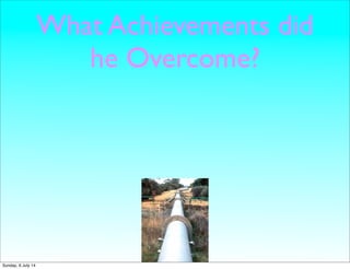 What Achievements did
he Overcome?
Sunday, 6 July 14
 