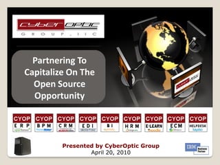 Partnering To
Capitalize On The
  Open Source
  Opportunity




         Presented by CyberOptic Group
                 April 20, 2010
 