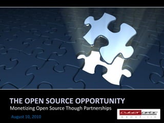 THE OPEN SOURCE OPPORTUNITY
Monetizing Open Source Though Partnerships
August 10, 2010
 