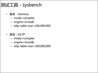 测试工具 - sysbench
  • 基准 - memory
    – mode=complex
    – engine=innodb
    – oltp-table-size=100,000,000


  • 基准 – OLTP
 ...