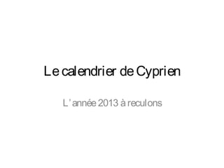 Le calendrier de Cyprien
L’ année 2013 à reculons

 