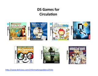 DS Games for  
                                CirculaJon 




hAp://www.delicious.com/informa7ongoddess29/ds  
 