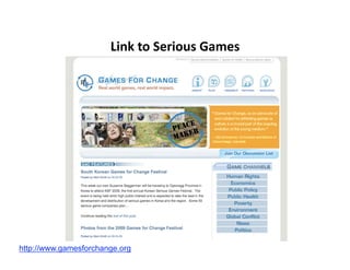 Link to Serious Games 




http://www.gamesforchange.org
 