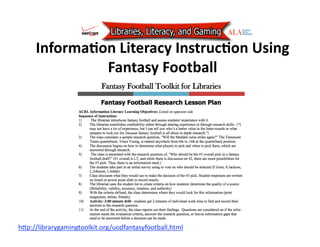 InformaJon Literacy InstrucJon Using 
              Fantasy Football 




hAp://librarygamingtoolkit.org/uodfantasyfootball.html  
 