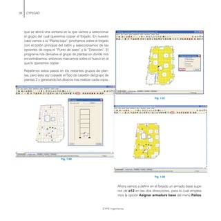 que se abrirá una ventana en la que vamos a seleccionar
el grupo del cual queremos copiar el forjado. En nuestro
caso vamos a la “Planta baja”, pinchamos sobre el forjado
con el botón principal del ratón y seleccionamos de las
opciones de copia el “Punto de paso” y la “Dirección”. El
programa nos devuelve al grupo de plantas en donde nos
encontrábamos, entonces marcamos sobre el hueco en el
que lo queremos copiar.
Repetimos estos pasos en los restantes grupos de plan-
tas, pero esta vez copiado el Tipo de casetón del grupo de
plantas 2 y generando los ábacos tras realizar cada copia.
Fig. 1.60
28 CYPECAD
Fig. 1.61
Fig. 1.62
Ahora vamos a definir en el forjado un armado base supe-
rior de ø12 en las dos direcciones, para lo cual emplea-
mos la opción Asignar armadura base del menú Paños.
CYPE Ingenieros
 
