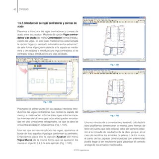 1.5.2. Introducción de vigas centradoras y correas de
atado
Pasamos a introducir las vigas centradoras y correas de
atado entre las zapatas. Mediante la opción Vigas centra-
doras y de atado del menú Cimentación iremos introdu-
ciendo las vigas, en este caso mantenemos seleccionada
la opción “viga con centrado automático en los extremos”,
de esta forma el programa detecta si la zapata es media-
nera o de esquina e introduce una viga centradora; si es
centrada, lo que introduce es una viga de atado.
Fig. 1.100
Pinchando el primer punto en las zapatas interiores intro-
ducimos las vigas centradoras que centran la zapata del
muro y, a continuación, introducimos vigas entre las zapa-
tas interiores de tal forma que todas ellas queden arriostra-
das en dos direcciones ortogonales, ya que la obra se
encuentra ubicada en zona sísmica (Fig. 1.101).
Una vez que se han introducido las vigas, ajustamos al
borde del foso aquellas vigas que conforman su perímetro.
Empleamos para ello la opción Ajustar del menú
Vigas/Muros de la misma forma que se ajustaron los
muros en el punto 1.4.1 de este ejemplo (Fig. 1.102).
42 CYPECAD
Fig. 1.101
Fig. 1.102
Una vez introducida la cimentación y teniendo calculada la
obra podríamos dimensionar la misma, pero hemos de
tener en cuenta que este proceso debe ser siempre poste-
rior a la consulta de resultados de la obra, ya que, en el
caso de modificar los armados de pilares o de los muros,
el canto de las zapatas dimensionadas con anterioridad
podría llegar a ser insuficiente para garantizar el correcto
anclaje de los armados modificados.
CYPE Ingenieros
 