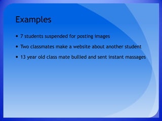 Examples7 students suspended for posting imagesTwo classmates make a website about another student13 year old class mate bullied and sent instant massages