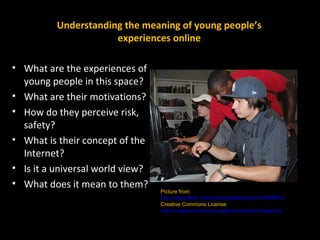 Understanding the meaning of young people’s
                      experiences online

• What are the experiences of
  youn...