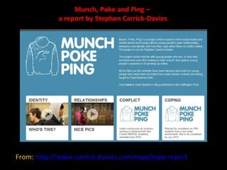 Munch, Poke and Ping –
            a report by Stephen Carrick-Davies




From: http://www.carrick-davies.com/mpp/mpp-repo...