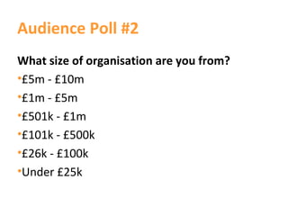 Audience Poll #2
What size of organisation are you from?
•£5m - £10m
•£1m - £5m
•£501k - £1m
•£101k - £500k
•£26k - £100k
...