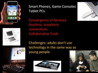 Smart Phones, Game Consoles
Tablet PCs

Convergence of Services
Anytime, anywhere
connections
Collaborative Tools

Challen...