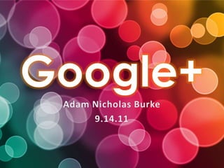 Google+ Adam Nicholas Burke 9.14.11 