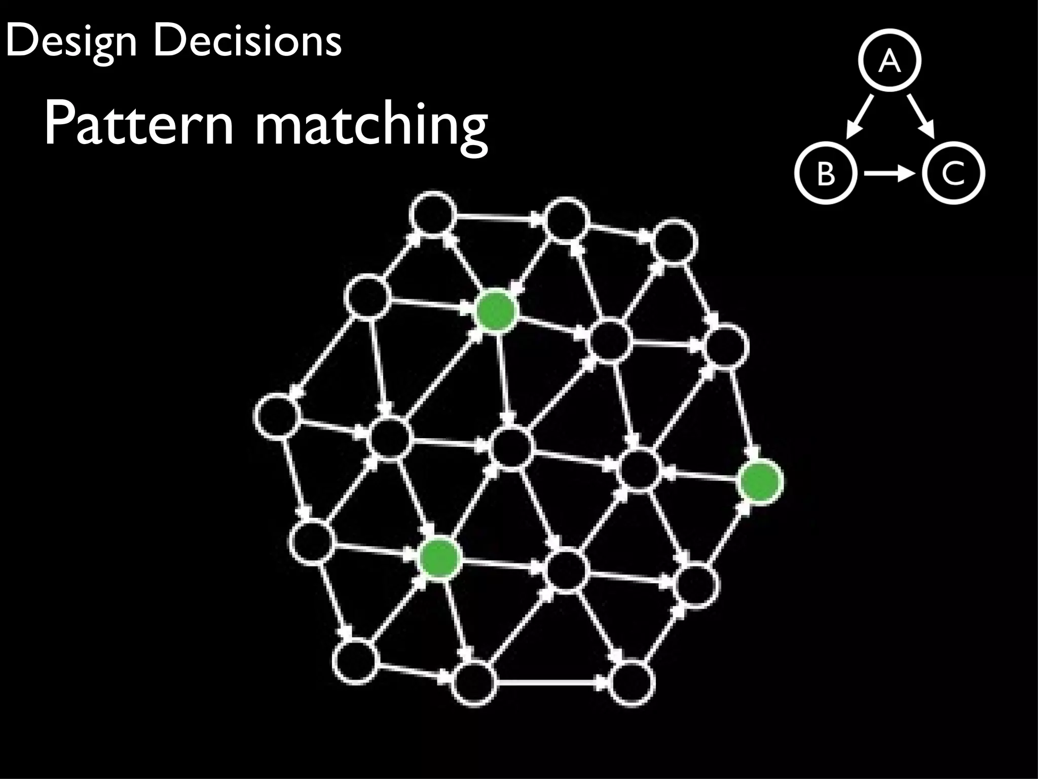 Design Decisions
 Pattern matching
 
