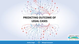 PREDICTING OUTCOME OF
LEGAL CASES
Ankita Singh Nilutpal Goswami
 