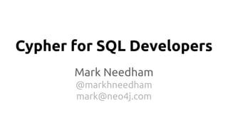 Cypher for SQL Developers
Mark Needham
@markhneedham
mark@neo4j.com
 