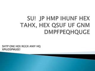 SHTP ONE HEX RGGX ANIY HQ
XPIUDSPMUEE!
 