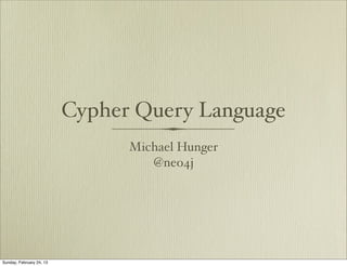 Cypher Query Language
                                Michael Hunger
                                   @neo4j




Sunday, February 24, 13
 