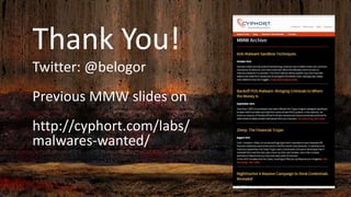 Thank You!
Twitter: @belogor
Previous MMW slides on
http://cyphort.com/labs/
malwares-wanted/
 