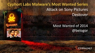 Cyphort Labs Malware’s Most Wanted Series
Attack on Sony Pictures
Destover
Most Wanted of 2014
@belogor
 