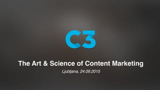The Art & Science of Content Marketing
Ljubljana, 24.09.2015
 