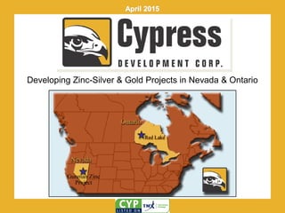 Developing Zinc-Silver & Gold Projects in Nevada & Ontario
April 2015
 
