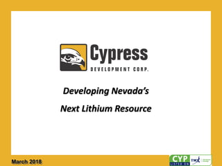 Developing Nevada’s
Next Lithium Resource
March 2018
 