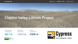Clayton Valley Lithium Project
Basic Shares
Outstanding:
98.7 m
FD Shares
Outstanding:
115.4 m
Market
Capitalization:
C$58 m
CYP (TSX-V) | CYDVF (OTCQB) | C1Z1 (Frankfurt)December 2020
 