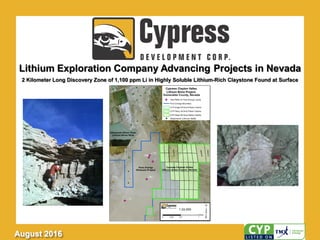 Lithium Exploration Company Advancing Projects in Nevada
August 2016
2 Kilometer Long Discovery Zone of 1,100 ppm Li in Highly Soluble Lithium-Rich Claystone Found at Surface
 