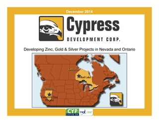 December 2014 
Developing Zinc, Gold & Silver Projects in Nevada and Ontario 
 
