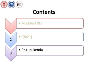 Contents 
1 
• Modified DLI 
2 
• t(8;21) 
3 
• Ph+ leukemia 
 