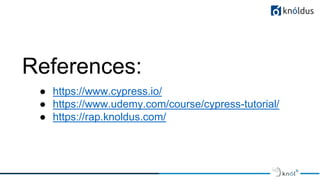 References:
● https://www.cypress.io/
● https://www.udemy.com/course/cypress-tutorial/
● https://rap.knoldus.com/
 