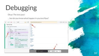 Debugging
10
… but do you know what happen in you test flow?
Okay! The test pass!
 