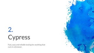 2.
Cypress
Fast, easy and reliable testing for anything that
runs in a browser.
5
 