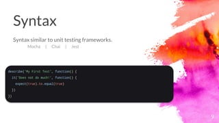 Syntax
9
Syntax similar to unit testing frameworks.
Mocha | Chai | Jest
 