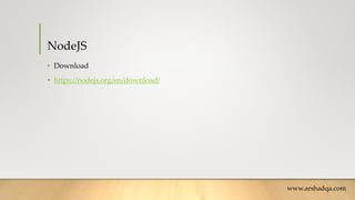 NodeJS
• Download
• https://nodejs.org/en/download/
www.arshadqa.com
 