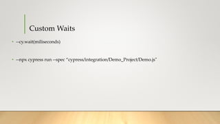 Custom Waits
• --cy.wait(miliseconds)
• --npx cypress run --spec “cypress/integration/Demo_Project/Demo.js"
 