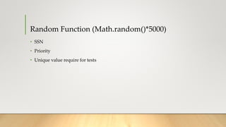 Random Function (Math.random()*5000)
• SSN
• Priority
• Unique value require for tests
 