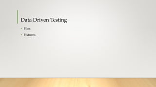 Data Driven Testing
• Files
• Fixtures
 