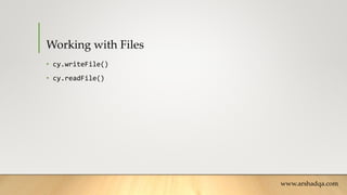 Working with Files
• cy.writeFile()
• cy.readFile()
www.arshadqa.com
 