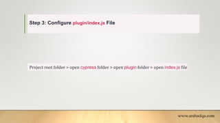 Step 3: Configure plugin/index.js File
Project root folder > open cypress folder > open plugin folder > open index.js file
www.arshadqa.com
 