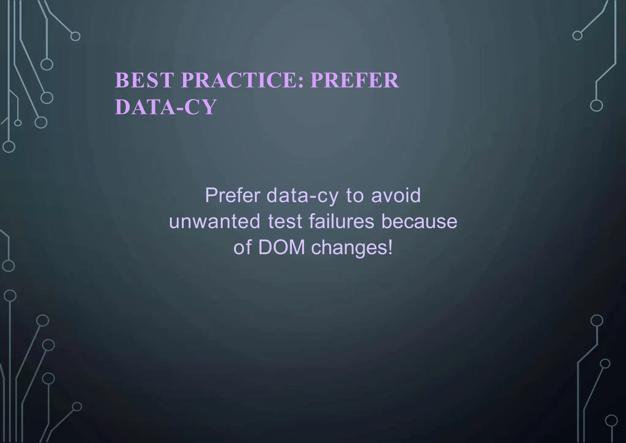 BEST PRACTICE: PREFER
DATA-CY
Prefer data-cy to avoid
unwanted test failures because
of DOM changes!
 